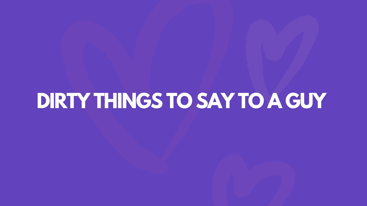 101 Dirty Things To Say To A Guy