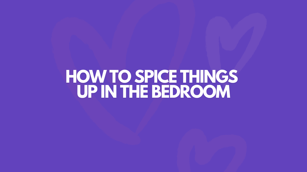 How To Spice Things Up In The Bedroom