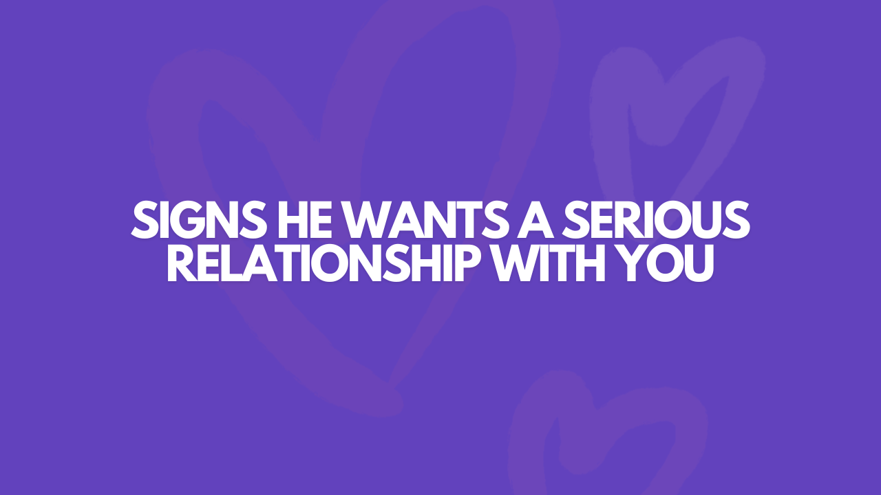 19 Signs He Wants A Serious Relationship With You