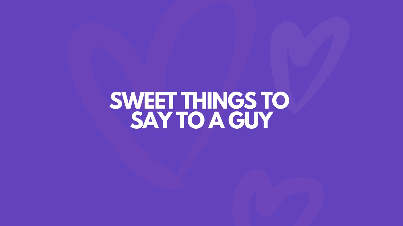 155 Sweet Things To Say To A Guy