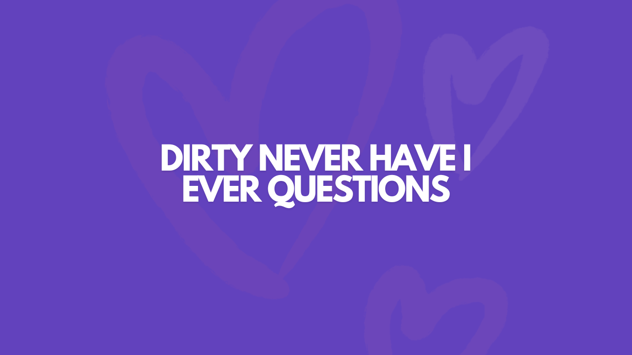 103 Dirty As F*ck Never Have I Ever Questions