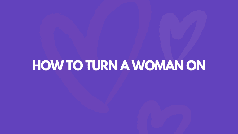 How To Turn A Woman On: 11 Easy Ways