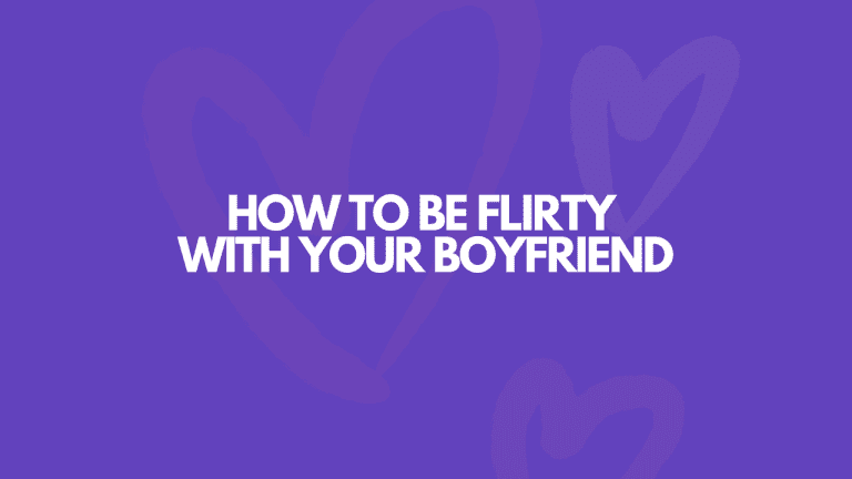 How To Be Flirty With Your Boyfriend & Turn Him On