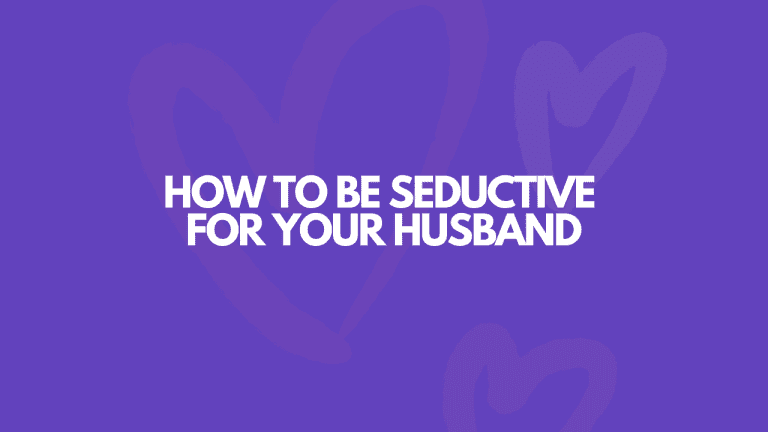 How To Be REALLY Seductive For Your Husband