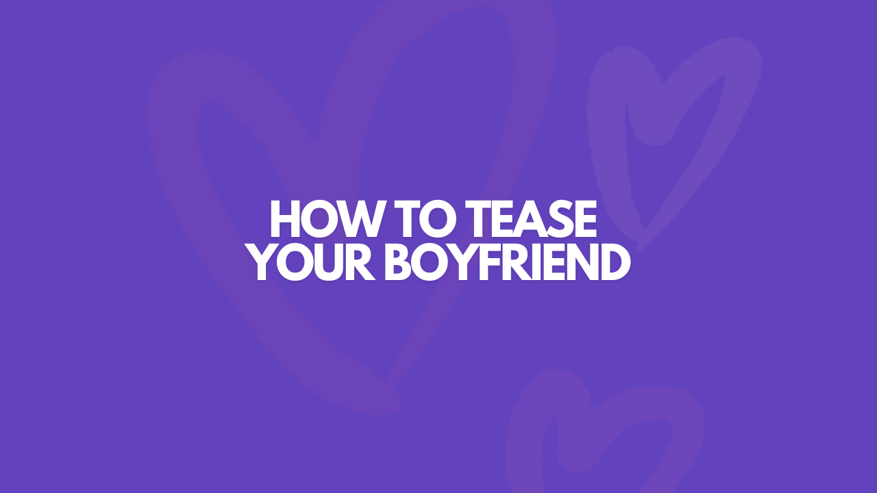 How To Tease Your Boyfriend: 15 Easy Ways