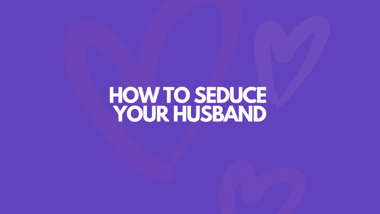 How To Seduce Your Husband & Get Him Hard