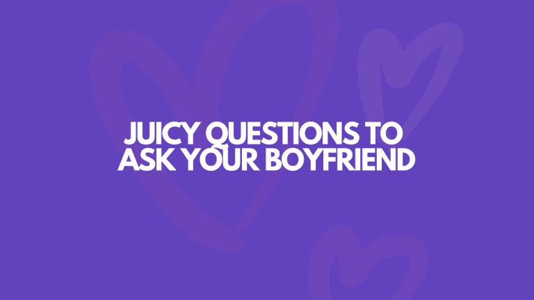 103 Really Juicy Questions To Ask Your Boyfriend