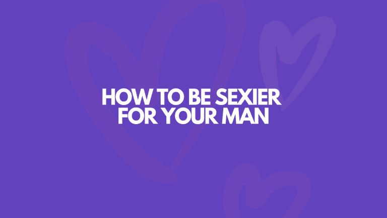 How To Be Sexier For Your Man: 13 Easy Ways