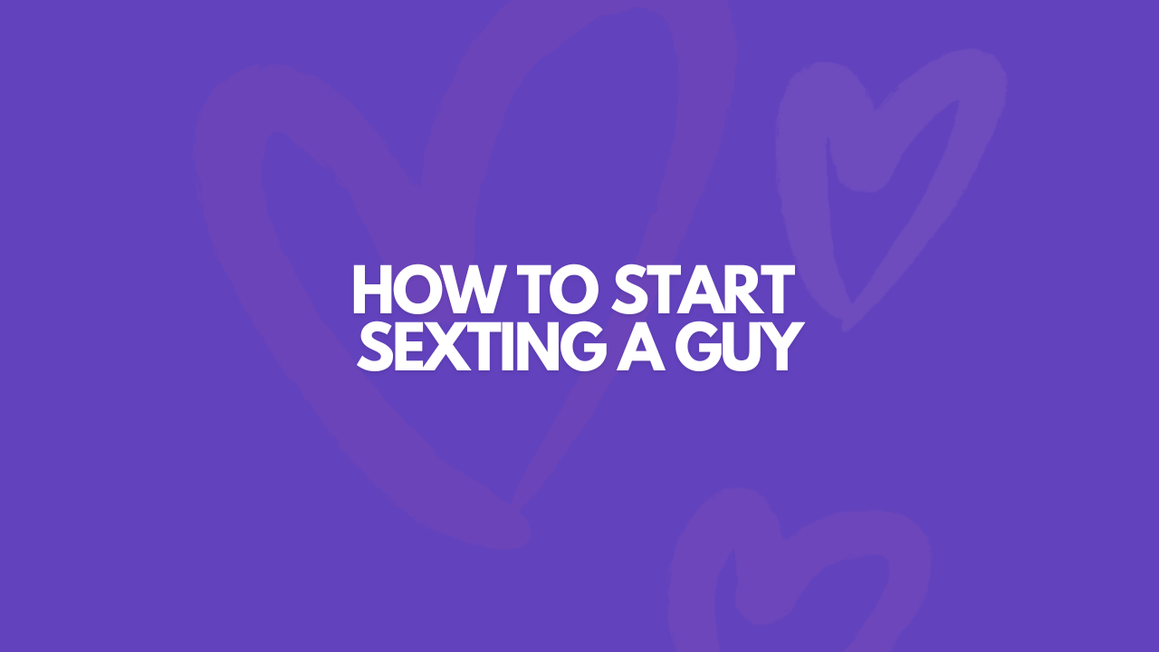 How To Start Sexting A Guy: 11 Easy Ways