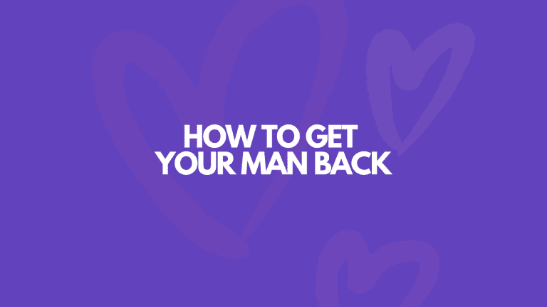 How To Get Your Man Back: 11 Easy Ways