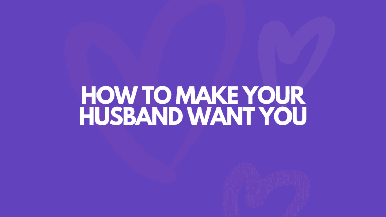 How To Make Your Husband Want You: 13 Ways