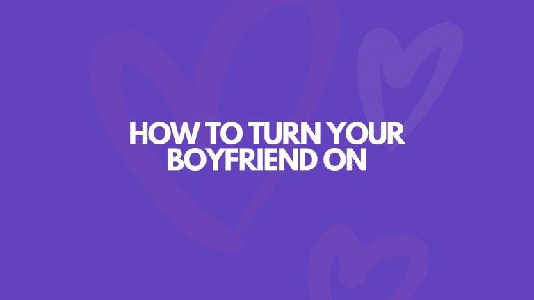 How To Turn Your Boyfriend On: 15 Ways